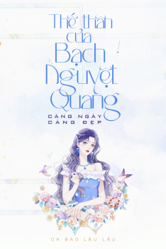 Thế Thân Của Bạch Nguyệt Quang Càng Ngày Càng Đẹp
