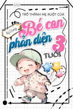 TRỞ THÀNH MẸ RUỘT CỦA BÉ CON PHẢN DIỆN 3 TUỔI