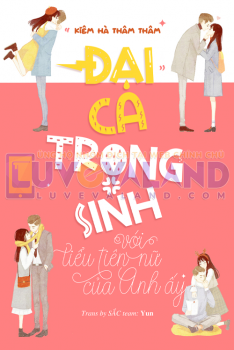 ĐẠI CA TRỌNG SINH VỚI TIỂU TIÊN NỮ CỦA ANH ẤY