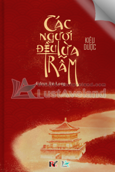 [TRUYỆN DỰ THI]_CÁC NGƯƠI ĐỀU LỪA TRẪM!!!