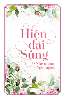 HIỆN ĐẠI SỦNG (NHẸ NHÀNG - NGỌT NGÀO)