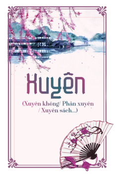 XUYÊN (XUYÊN NHANH / XUYÊN KHÔNG / PHẢN XUYÊN / XUYÊN SÁCH...)