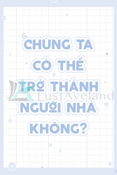 CHÚNG TA CÓ THỂ THÀNH NGƯỜI NHÀ KHÔNG?